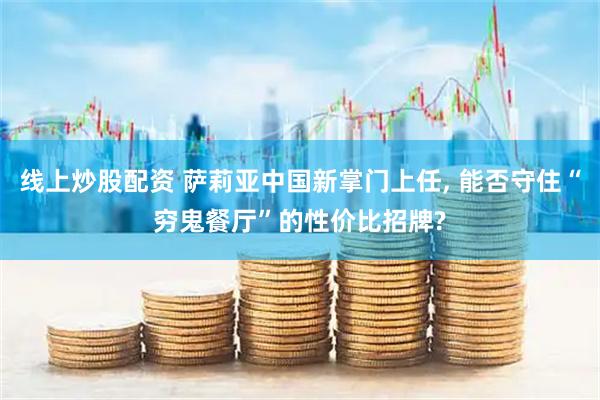 线上炒股配资 萨莉亚中国新掌门上任, 能否守住“穷鬼餐厅”的性价比招牌?